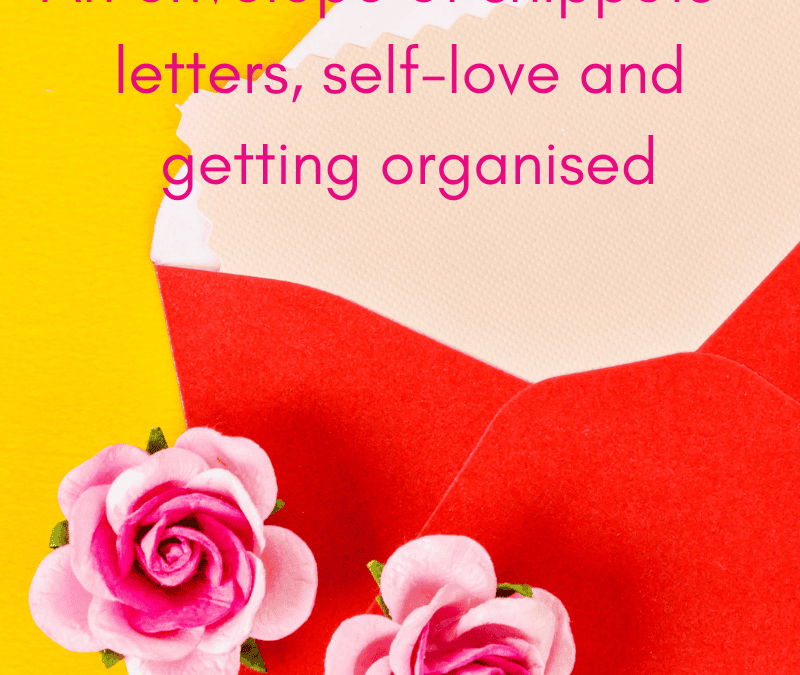 An envelope of snippets – letters, self-love and getting organised