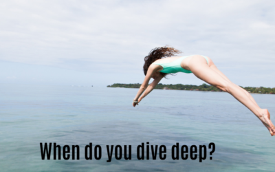 When do you dive deep?