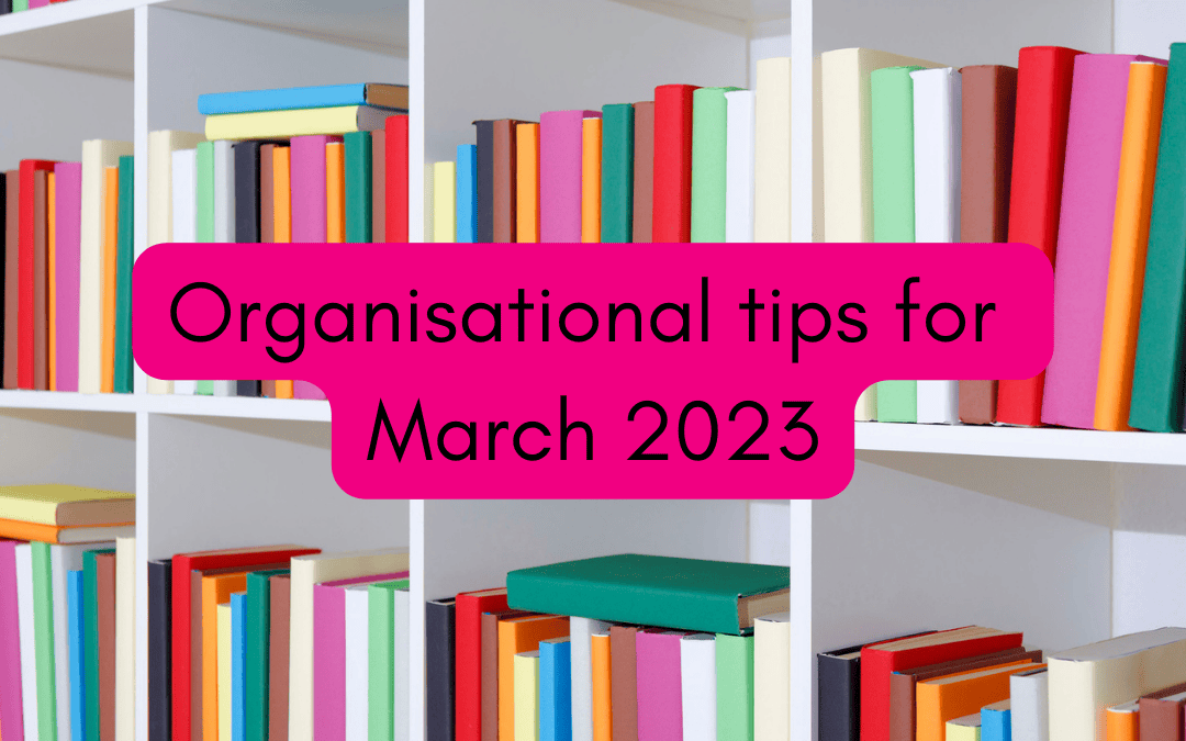 Organisational tips for March 2023